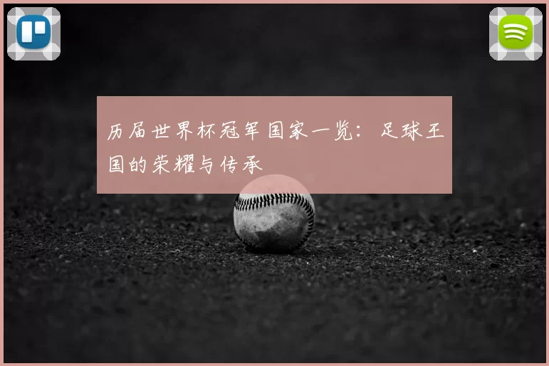 历届世界杯冠军国家一览:足球王国的荣耀与传承