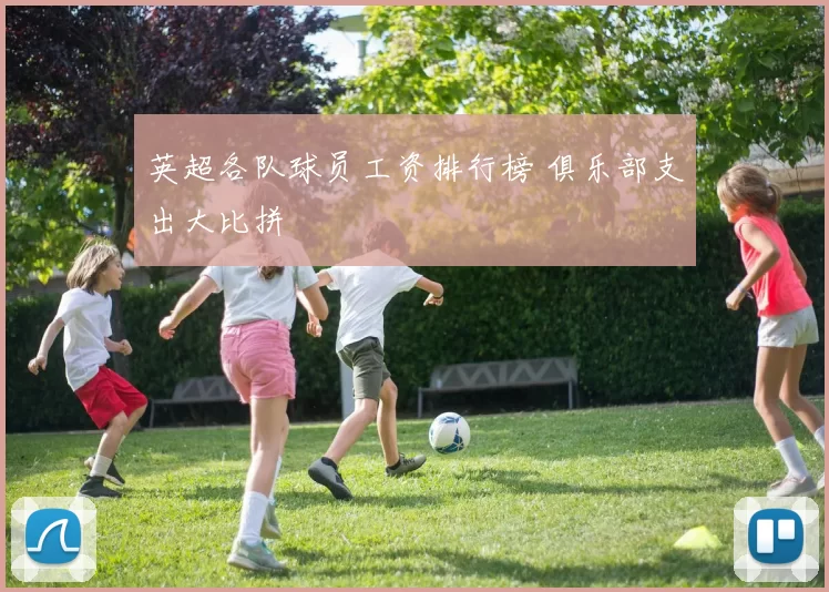 英超各队球员工资排行榜 俱乐部支出大比拼