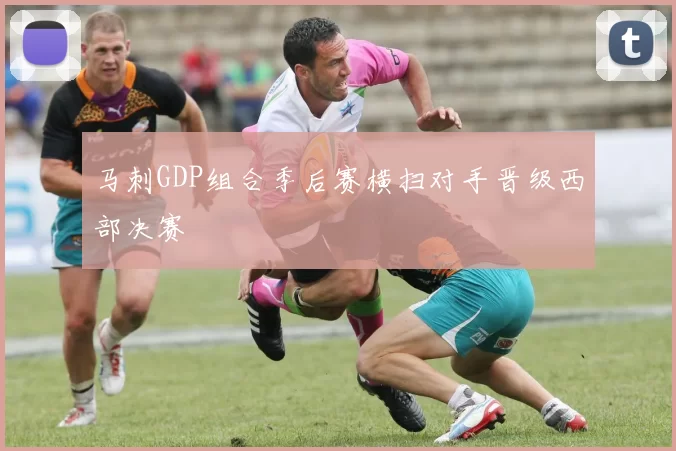 马刺GDP组合季后赛横扫对手晋级西部决赛
