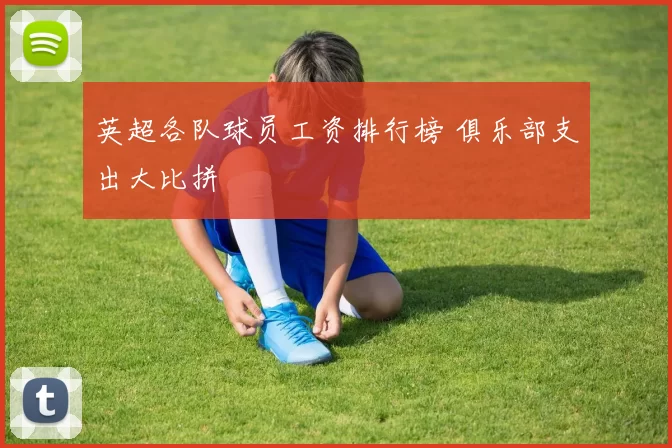 英超各队球员工资排行榜 俱乐部支出大比拼