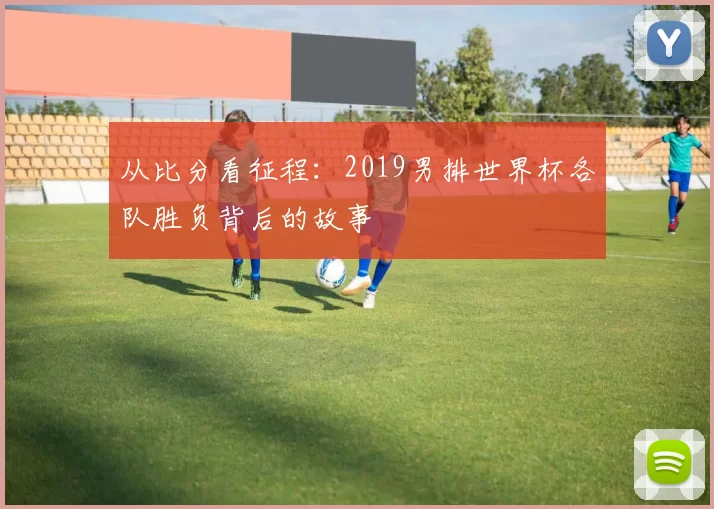 从比分看征程:2019男排世界杯各队胜负背后的故事