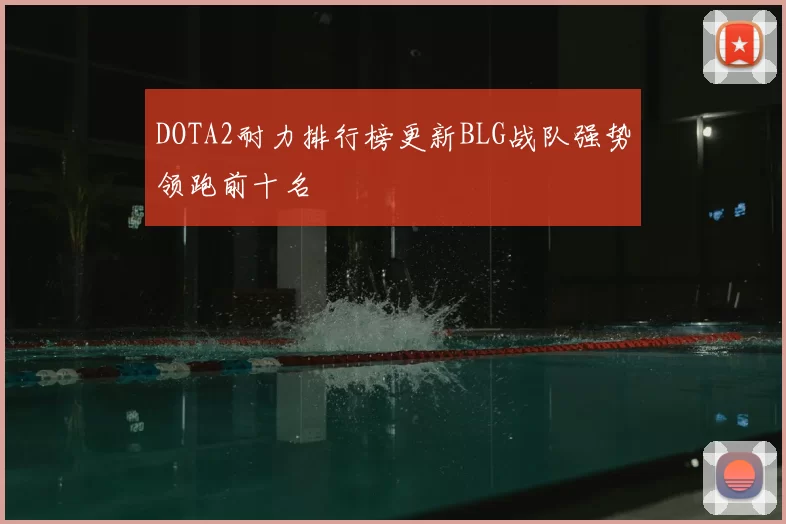 DOTA2耐力排行榜更新BLG战队强势领跑前十名