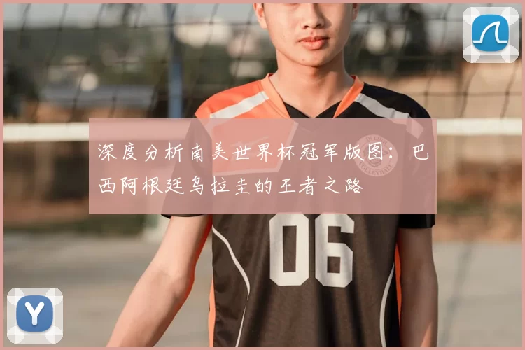 深度分析南美世界杯冠军版图：巴西阿根廷乌拉圭的王者之路